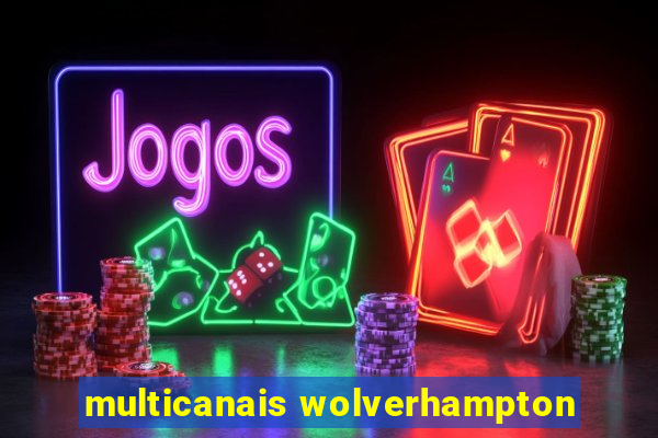 multicanais wolverhampton